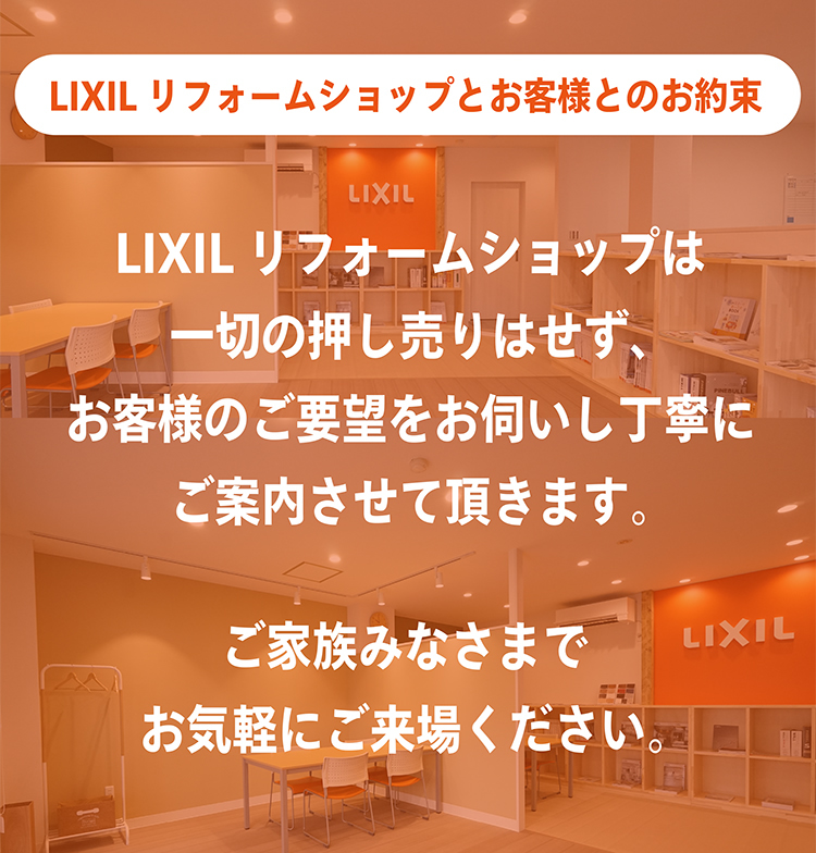 LIXILリフォームショップは一切押し売りはせず、お客様のご要望をお伺いしご丁寧にご案内させて頂きます。